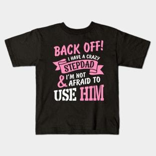 Back Off I Have A Crazy Stepdad I Am Not Afraid To Use Him Kids T-Shirt